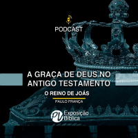 A graça de Deus no antigo testamento - Joás - Paulo França