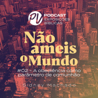 Não ameis o mundo - Sidney Machado - Parte 02 - Obediência