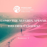 Como ter alegria apesar das dificuldades? - Romanos 5 - Johnny Reimer