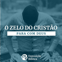 O zelo do cristão para com Deus