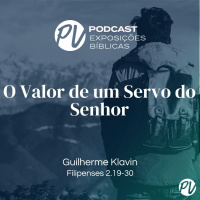 O valor de um servo do Senhor (Filipenses 2.19-30) Guilherme Klavin