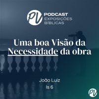 Uma boa visão para a Necessidade da obra (Isaias 6) - João Luiz