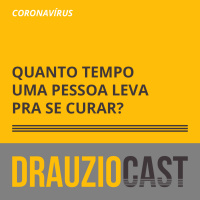 DrauzioCast #135 | Coronavírus: Quanto tempo uma pessoa leva pra se curar?