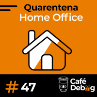 #47 Home Office, hábitos e como extrair o melhor do tempo na quarentena