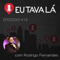 Eu tava lá #18 - TINHA TUDO PRA DAR CERTO SE NÃO FOSSE EU (com Rodrigo Fernandes)