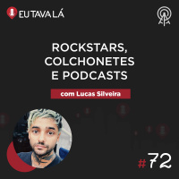 Eu Tava Lá #72 - ROCKSTARS, COLCHONETES E PODCASTS (com Lucas Silveira)