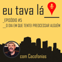 Eu tava lá #5 - O DIA EM QUE TENTEI PROCESSAR ALGUÉM (com Cacofonias)
