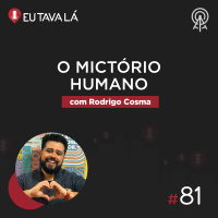 Eu Tava Lá #81 - O MICTÓRIO HUMANO (com Rodrigo Cosma)