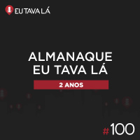 Eu Tava Lá #100 - ALMANAQUE EU TAVA LÁ