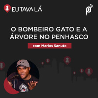 Eu Tava Lá #136 - O BOMBEIRO GATO E A ÁRVORE NO PENHASCO (com Marlos Sanuto)
