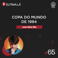 Eu Tava Lá #65 - COPA DO MUNDO DE 1994 (com Nick Ellis)