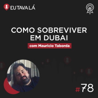 Eu Tava Lá #78 - COMO SOBREVIVER EM DUBAI (com Mauricio Taborda)