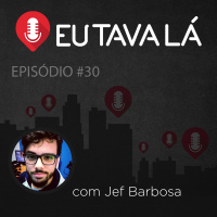 Eu Tava Lá #30 - HISTÓRIAS DE PORTARIA (com Jef Barbosa)