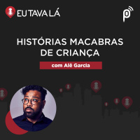 Eu Tava Lá #138 - HISTÓRIAS MACABRAS DE CRIANÇA (com Alê Garcia)