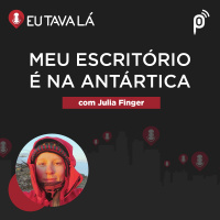 Eu Tava Lá #147 - MEU ESCRITÓRIO É NA ANTÁRTICA (com Julia Finger)
