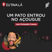 Eu Tava Lá #130 - UM PATO ENTROU NO AÇOUGUE (com Fernando Caruso)
