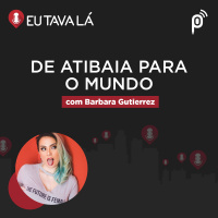 Eu Tava Lá #121 - DE ATIBAIA PARA O MUNDO (com Barbara Gutierrez)