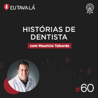 Eu Tava Lá #60 - HISTÓRIAS DE DENTISTA (com Mauricio Taborda)