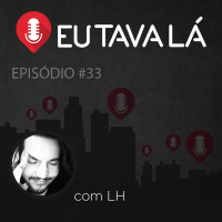 Eu Tava Lá #33 - CRIANÇAS, FANTASMAS E MEDOS (com LH)