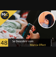 Fala Gamer Cast - #48 Se Descobrir com Marcia Effect