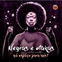 Wasabi Drop #01 Negras e Otakus: Há espaço para nós?