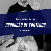 Livecast #02 - Como cuidar da sua produção de conteúdo
