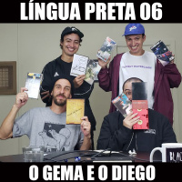Língua Preta 06 – O Gema e o Diego