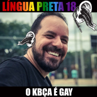 Língua Preta 18 – O Kbça é Gay