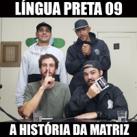 Língua Preta 09 – A História da Matriz