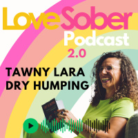 Sober sex  relationships with Tawny Lara author of Dry Humping