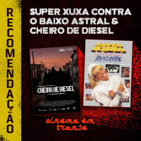 Recomendação – “Super Xuxa Contra o Baixo Astral” e “Cheiro de Diesel”