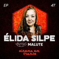 #47 – Cinema em Transe com Élida Silpe (Malute).