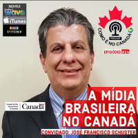 A Mídia Brasileira no Canadá | José Francisco Schuster | Ep.24
