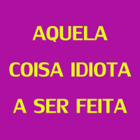 70 - Aquela coisa idiota a ser feita