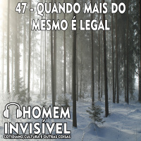 47 - Quando o mais do mesmo é legal