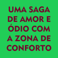 65 - Uma saga de amor e ódio com a zona de conforto