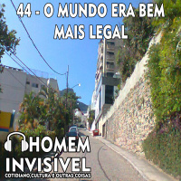 44 - O mundo era bem mais legal
