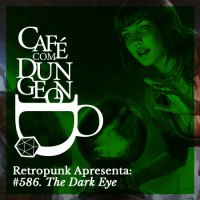 CcD #586 - Retropunk Apresenta: The Dark Eye