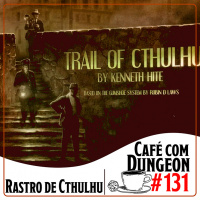 Café com Dungeon #131 - Rastro de Cthulhu