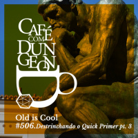#506 - Old is Cool: Destrinchando o Quick Primer pt.3