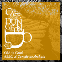#550 - Old is Cool: A Canção de Archaia