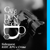 CcD #597 - Sidequest: RPG e Crime