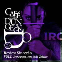#512 - Review Sincerão: Ironsworn, com João Zeigler