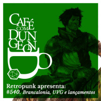 #540 - Retropunk Apresenta: Brancalônia, UVG e outros lançamentos