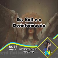 Temp 5 Fil #03 – Eu, Kult e a Desinformação