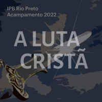 05. O que é a luta cristã (parte 02)