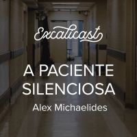 Excalicast 005 – A Paciente Silenciosa #OPodcastÉDelas