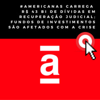 Americanas carrega R$ 43 bi de dívidas em recuperação judicial Fundos de Investimentos são afetados com a crise