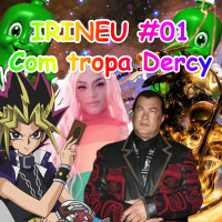 IRINEU #001 - Com a Tropa Dercy