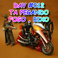 DAV #012 Tá pegando fogo, bixo